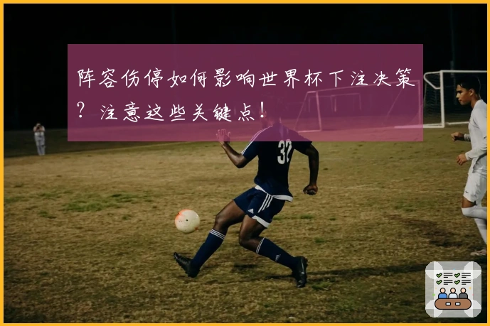 阵容伤停如何影响世界杯下注决策？注意这些关键点！