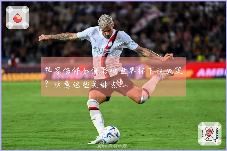 阵容伤停如何影响世界杯下注决策?注意这些关键点!