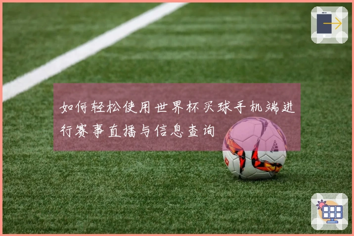 如何轻松使用世界杯买球手机端进行赛事直播与信息查询